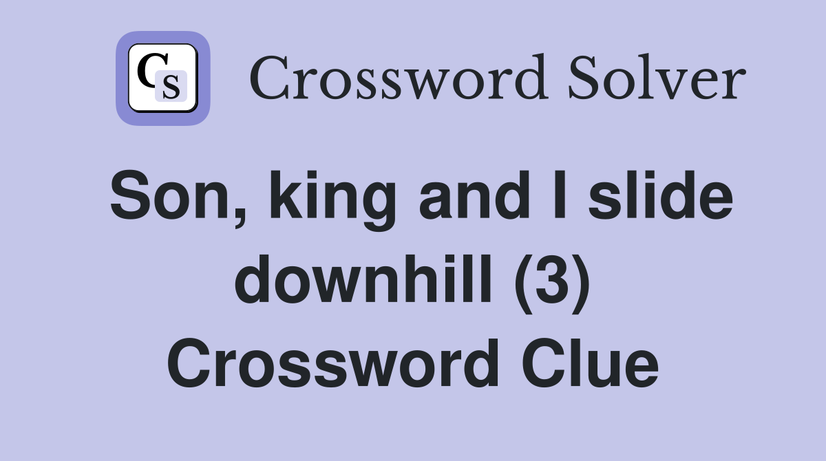 Son, king and I slide downhill (3) Crossword Clue Answers Crossword